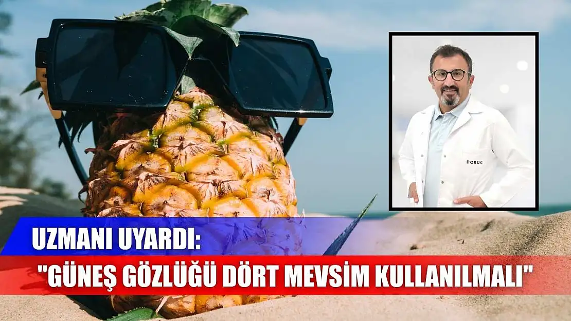 Uzmanı uyardı: 'Güneş gözlüğü dört mevsim kullanılmalı'