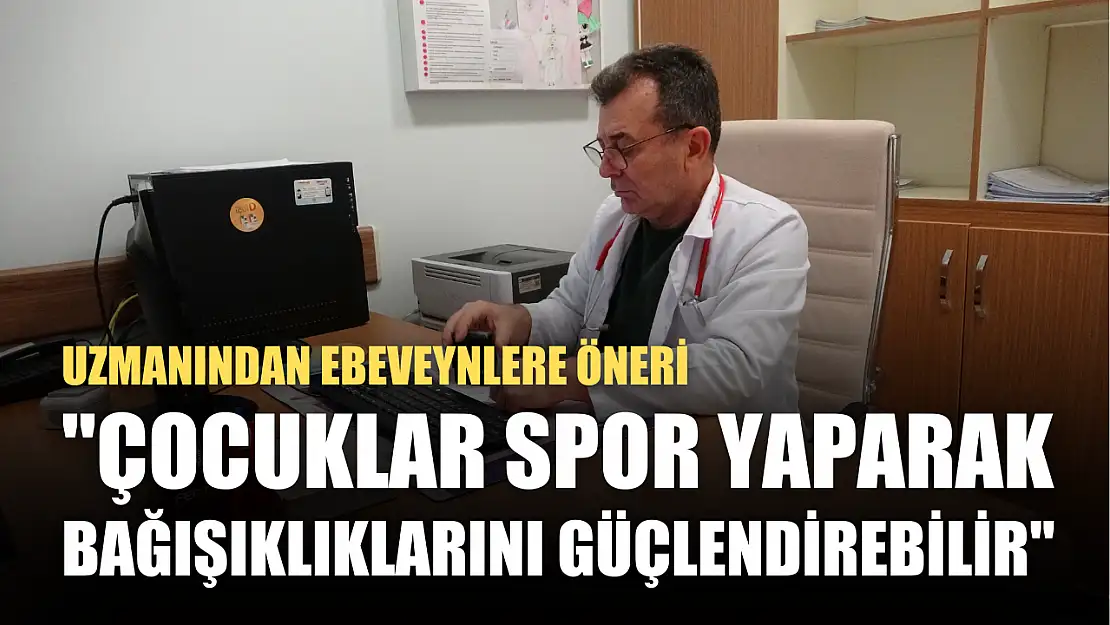 Uzmanından ebeveynlere öneri, 'Çocuklar spor yaparak bağışıklıklarını güçlendirebilir'