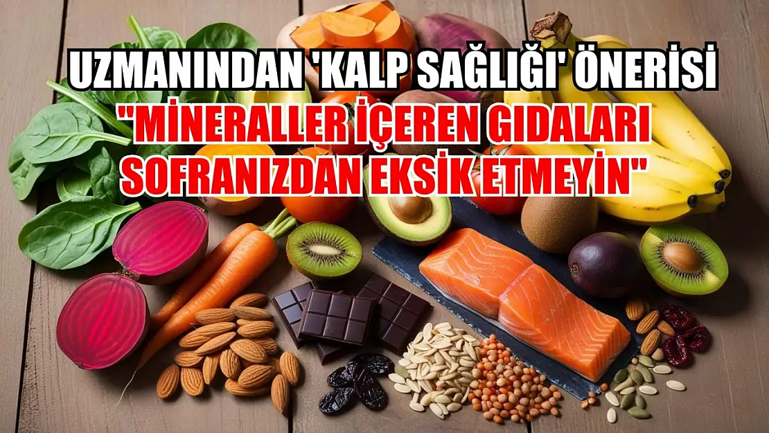 Uzmanından 'kalp sağlığı' önerisi: 'Mineraller içeren gıdaları, sofranızdan eksik etmeyin'