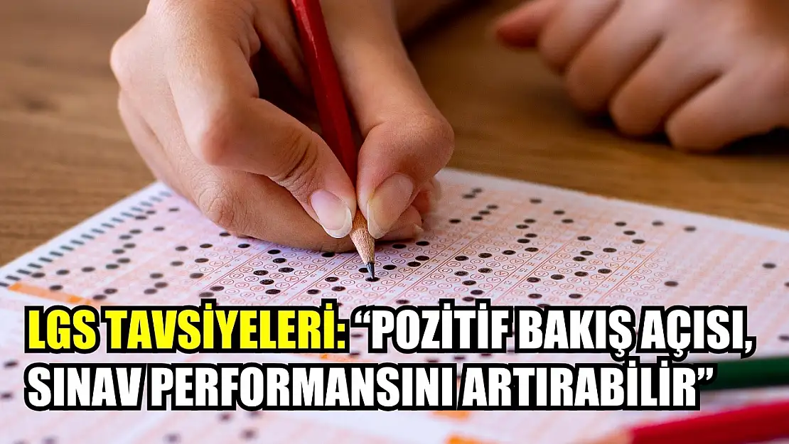 Uzmanından LGS tavsiyeleri: 'Pozitif bakış açısı, sınav performansını artırabilir'