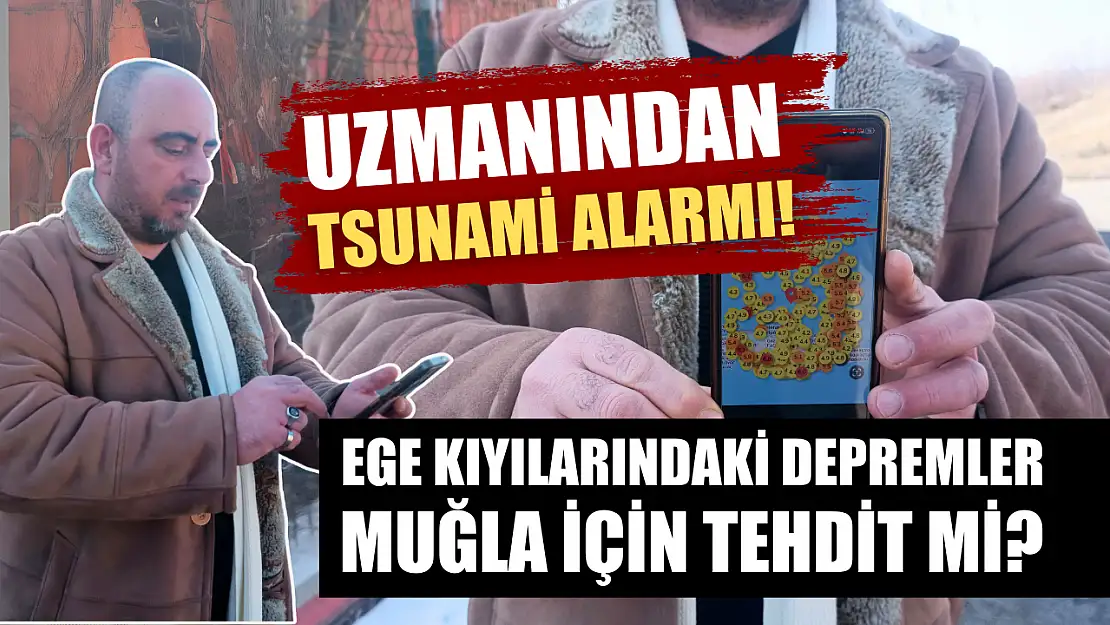 Uzmanından tsunami alarmı! Ege kıyılarındaki depremler, Muğla için tehdit mi?