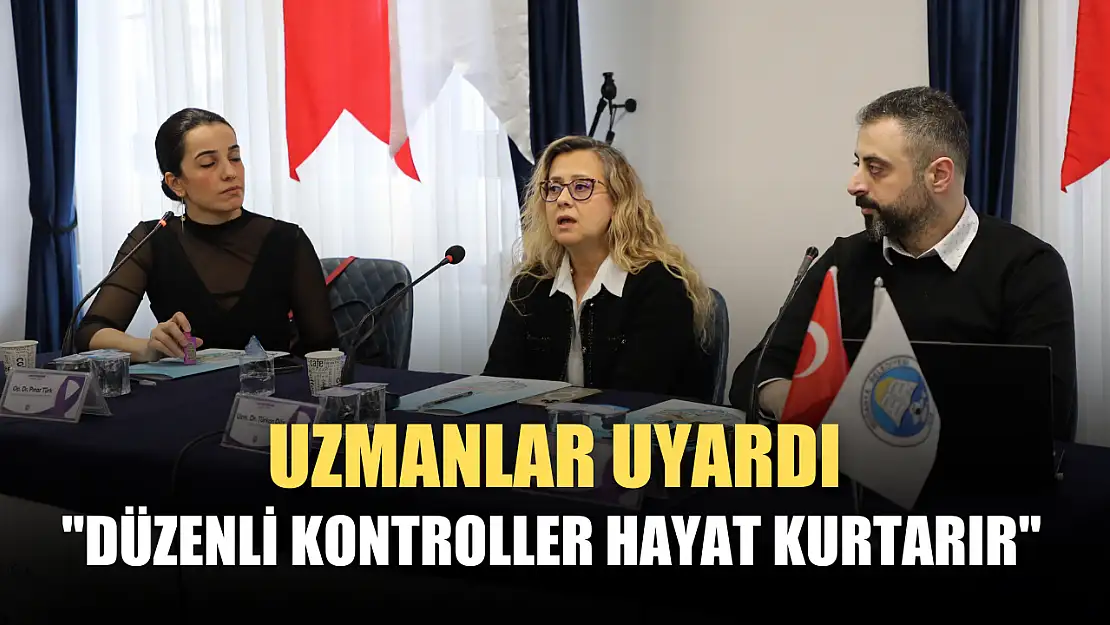 Uzmanlar uyardı, 'Düzenli kontroller hayat kurtarır'