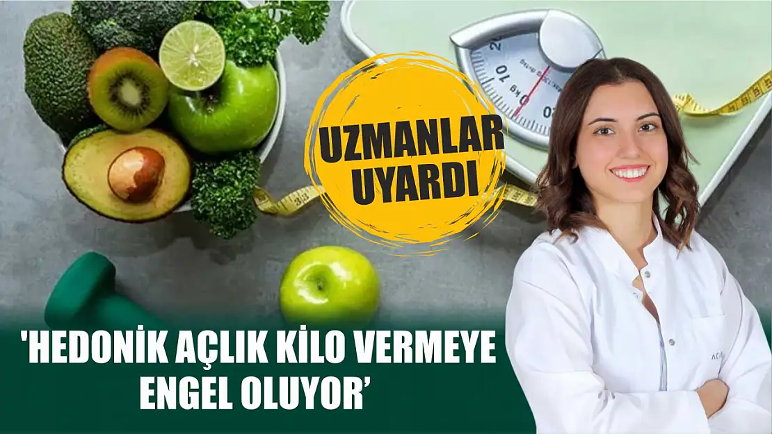 Uzmanlar uyardı: 'Hedonik açlık kilo vermeye engel oluyor'