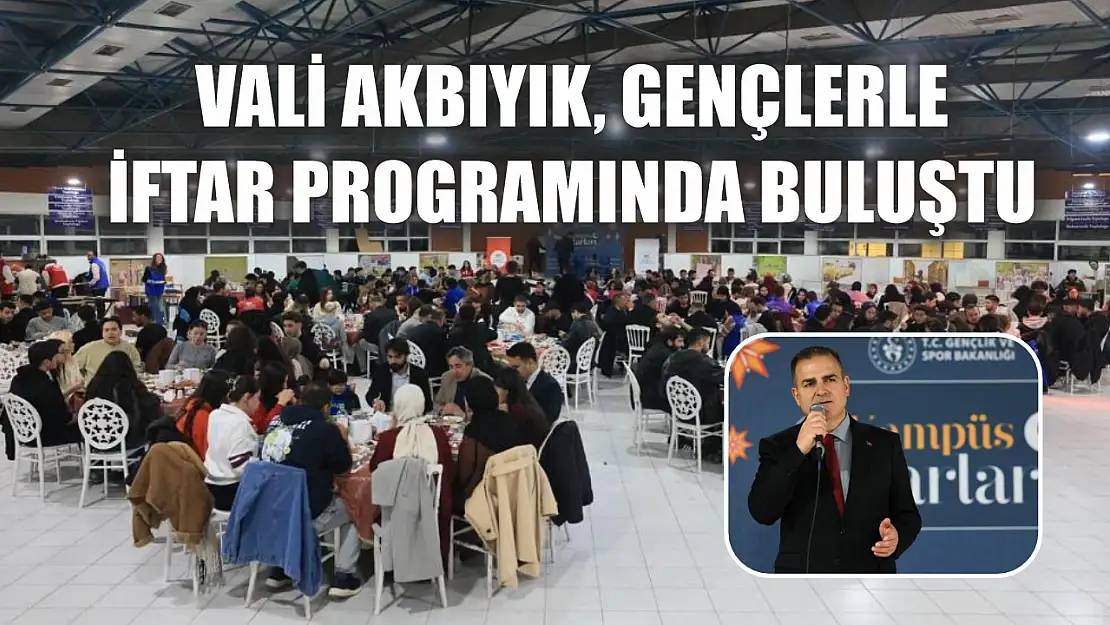 Vali Akbıyık, gençlerle iftar programında buluştu