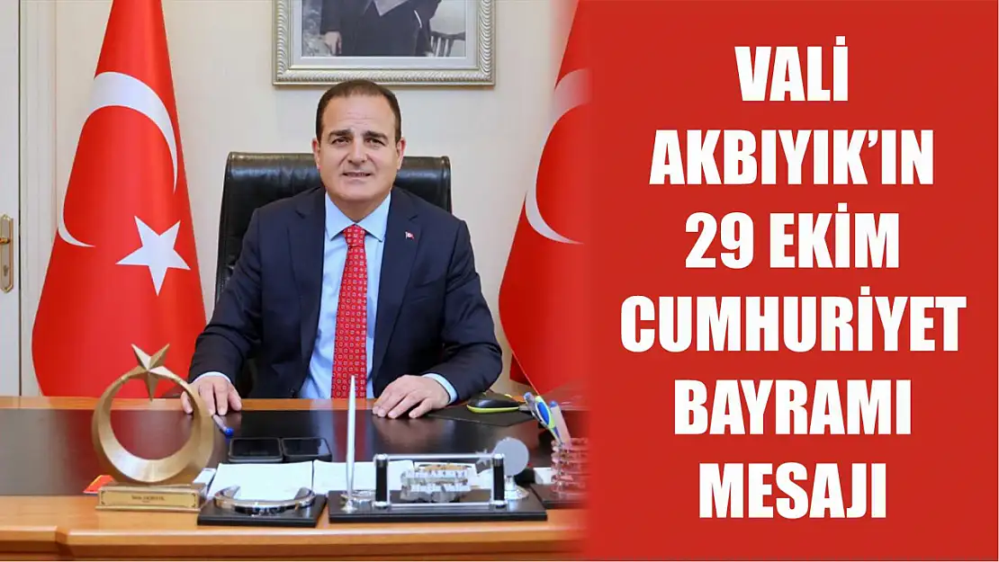 Vali Akbıyık'ın 29 Ekim Cumhuriyet Bayramı Mesajı