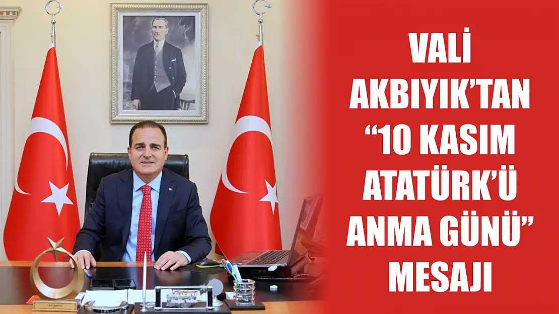 Vali Akbıyık'tan '10 Kasım Atatürk'ü Anma Günü' Mesajı