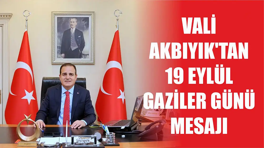 Vali Akbıyık'tan 19 Eylül Gaziler Günü Mesajı