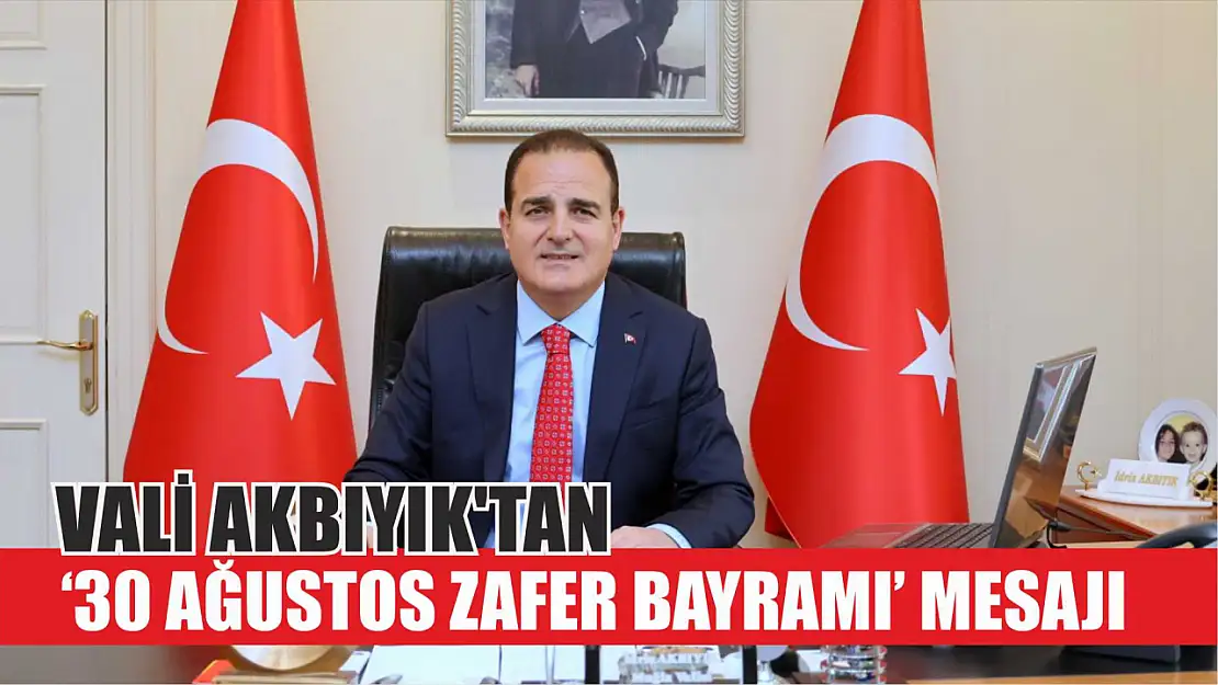 Vali Akbıyık'tan '30 Ağustos Zafer Bayramı' Mesajı