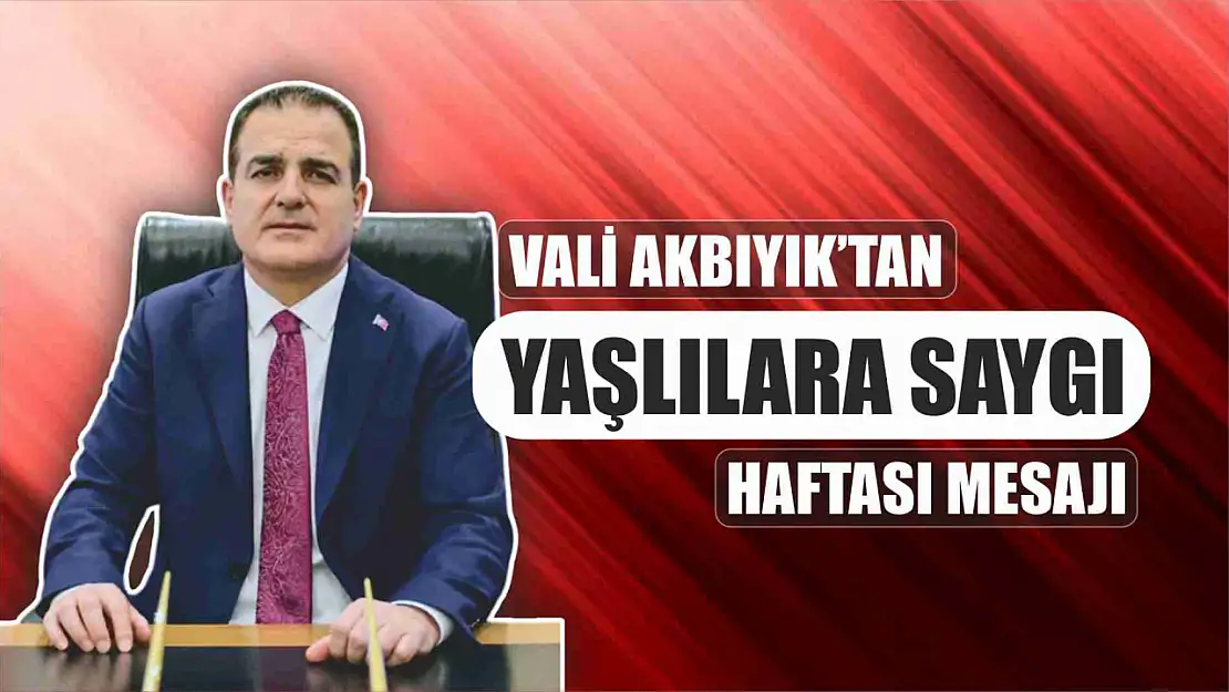 Vali Akbıyık'tan yaşlılara saygı haftası mesajı