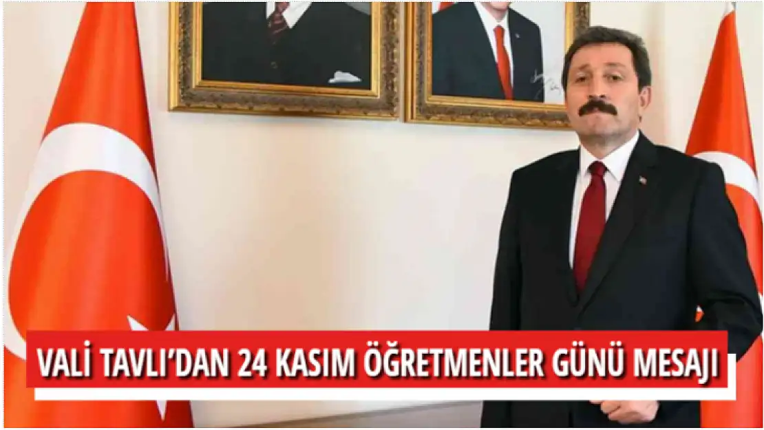 VALİ TAVLI'DAN 24 KASIM ÖĞRETMENLER GÜNÜ MESAJI