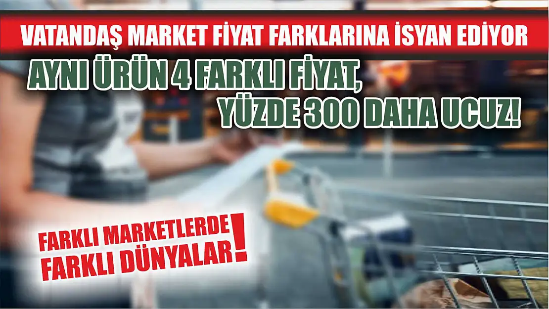 Vatandaş Market Fiyat Farklarına İsyan Ediyor: Aynı Ürün 4 Farklı Fiyat, Yüzde 300 Daha Ucuz!