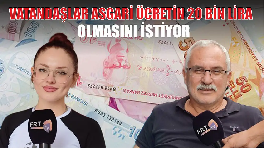 Vatandaşlar asgari ücretin 20 bin lira olmasını istiyor 