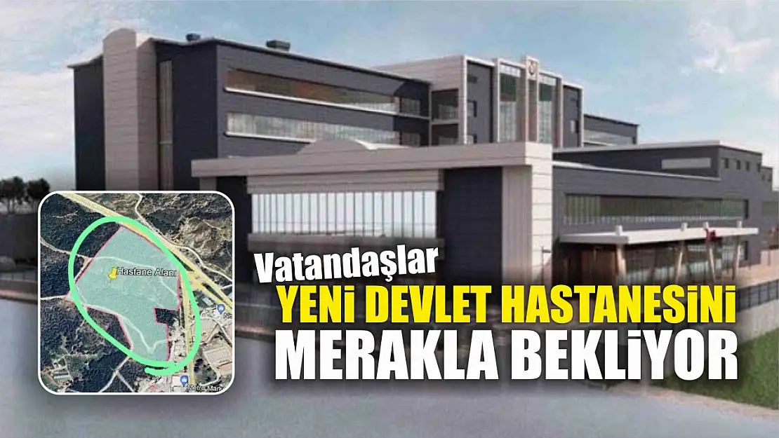 Vatandaşlar yeni devlet hastanesini merakla bekliyor