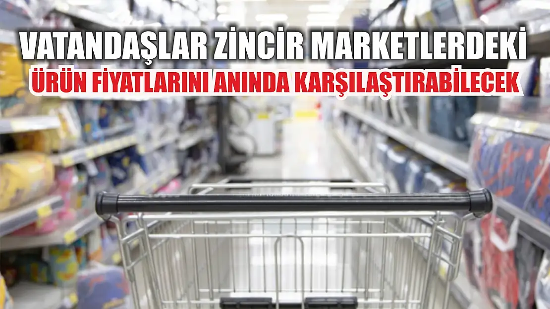 Vatandaşlar zincir marketlerdeki ürün fiyatlarını anında karşılaştırılabilecek