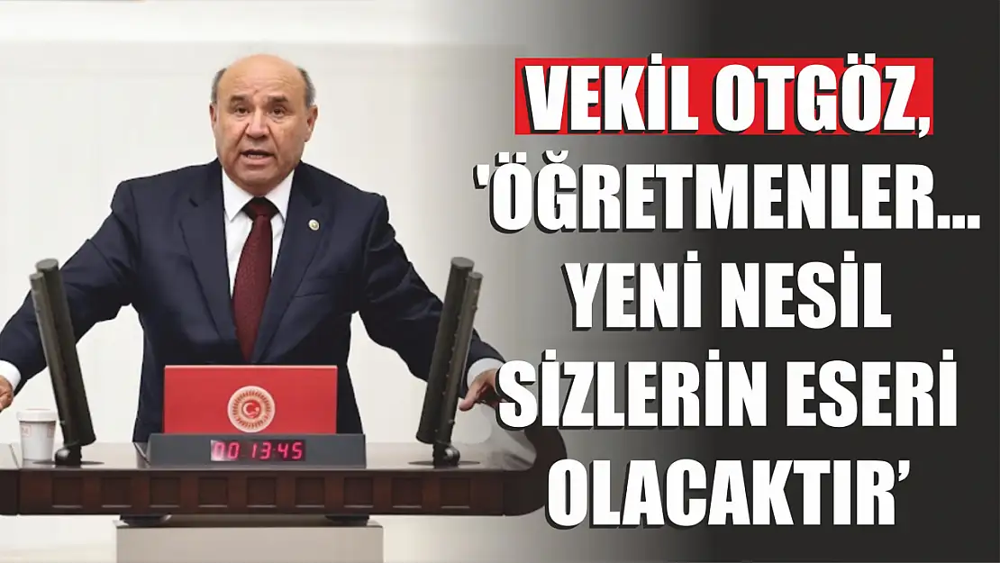 Vekil Otgöz, 'Öğretmenler… Yeni nesil sizlerin eseri olacaktır'