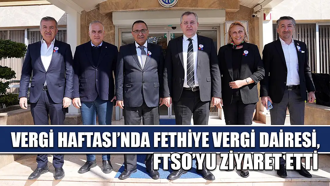 Vergi Haftası'nda Fethiye Vergi Dairesi, FTSO'yu ziyaret etti