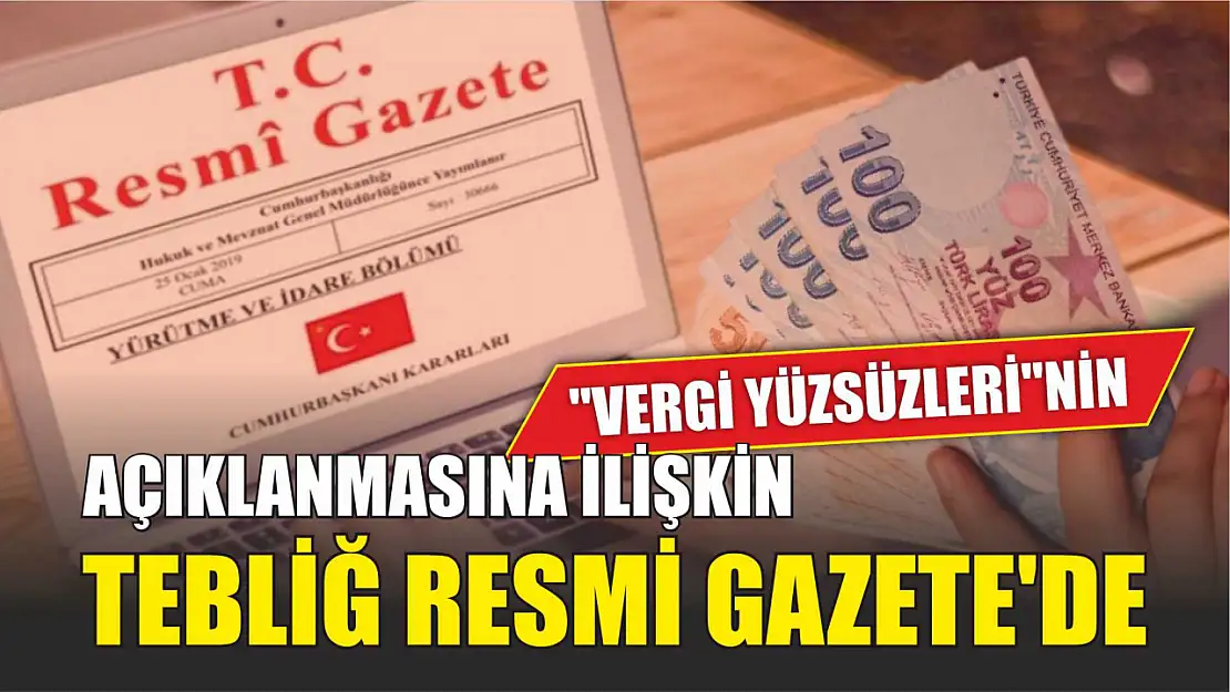 'Vergi Yüzsüzleri'nin açıklanmasına ilişkin tebliğ Resmi Gazete'de