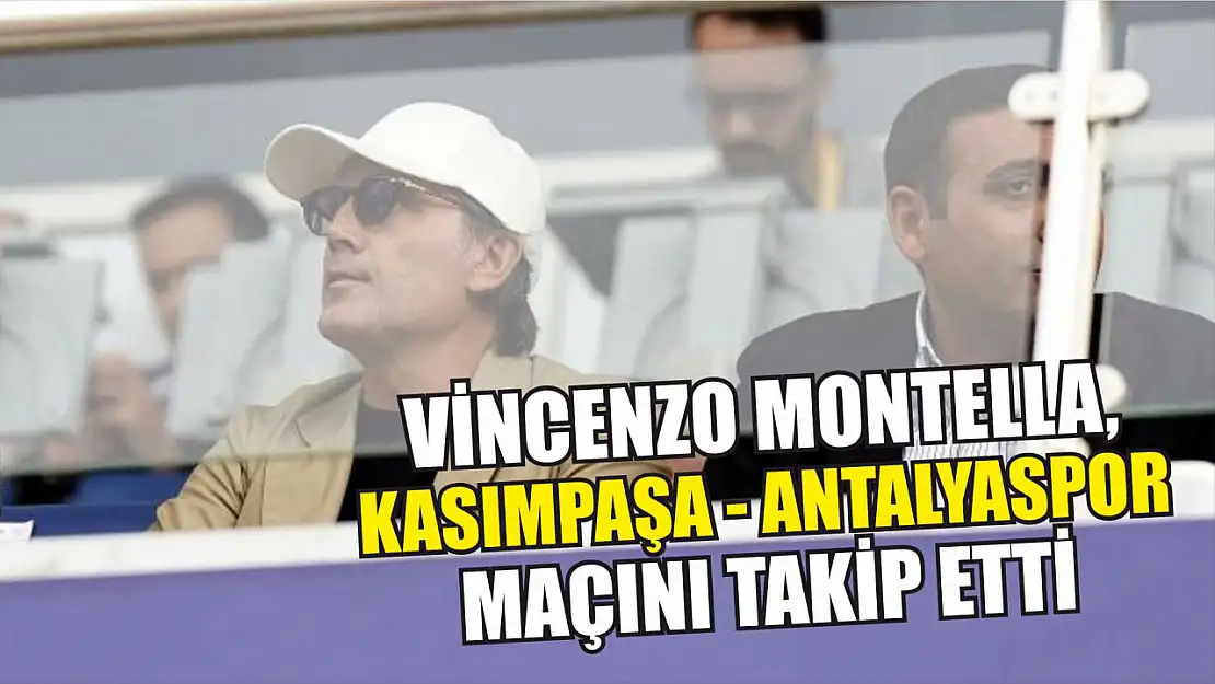 Vincenzo Montella, Kasımpaşa - Antalyaspor maçını takip etti