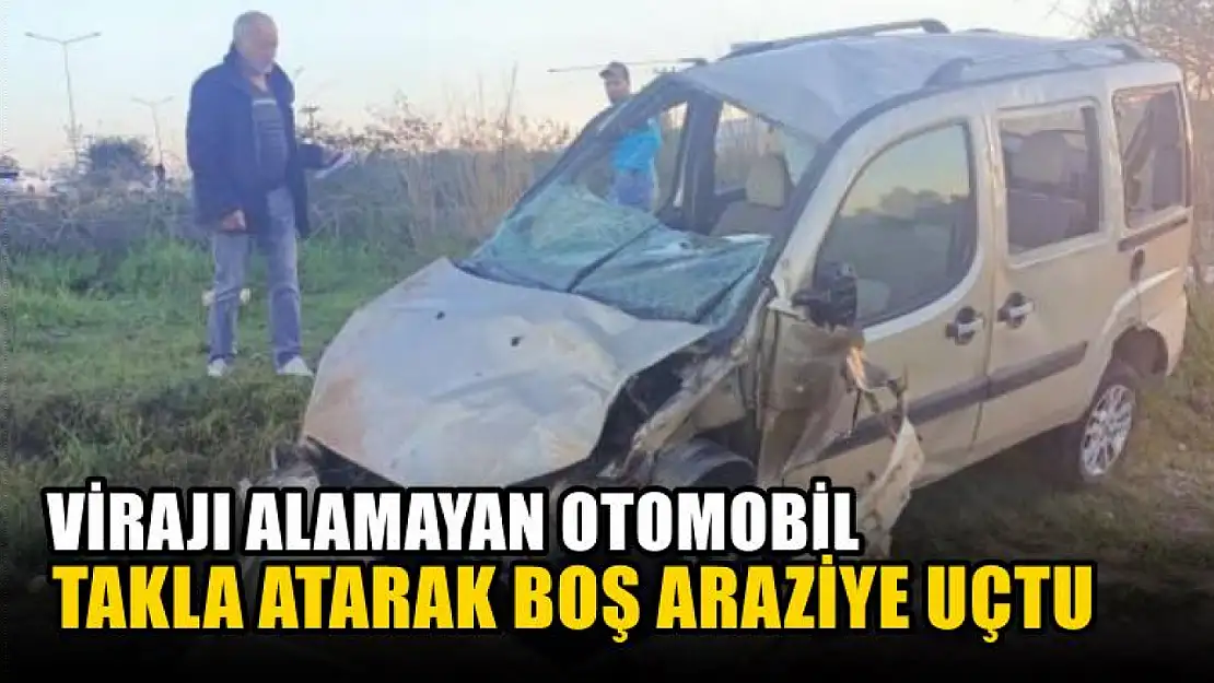 Virajı alamayan otomobil takla atarak boş araziye uçtu