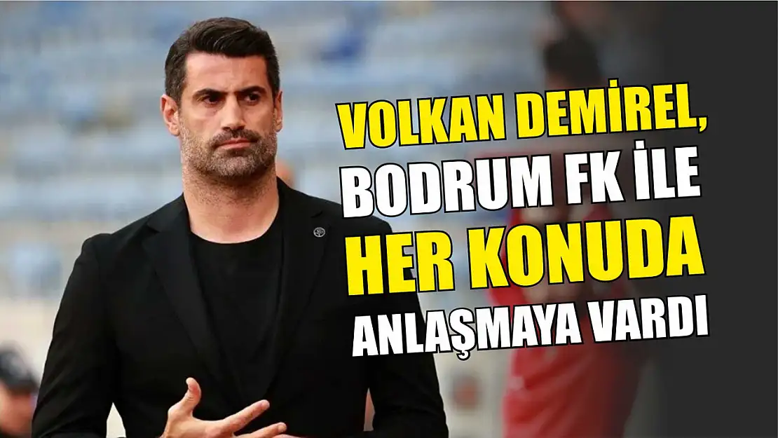 Volkan Demirel, Bodrum FK ile her konuda anlaşmaya vardı