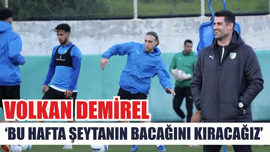 Volkan Demirel: 'Bu hafta şeytanın bacağını kıracağız'