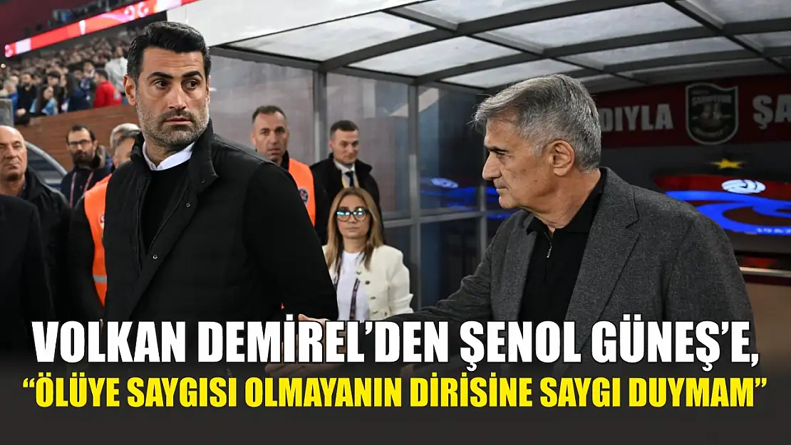 Volkan Demirel'den Şenol Güneş'e, 'Ölüye Saygısı Olmayanın Dirisine Saygı Duymam'