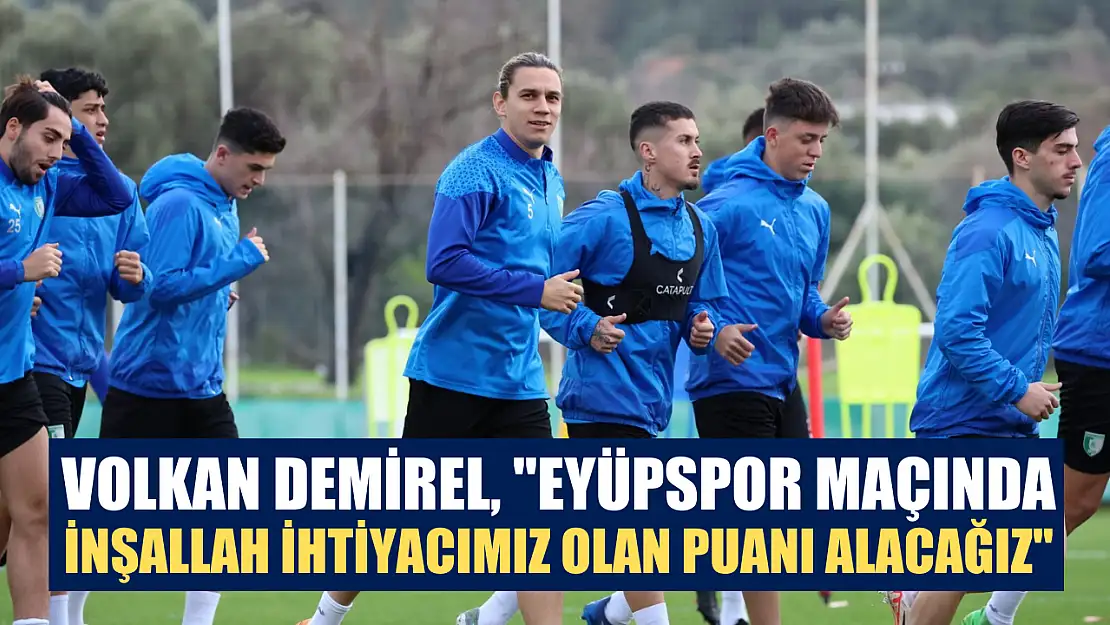 Volkan Demirel, 'Eyüpspor maçında inşallah ihtiyacımız olan puanı alacağız'