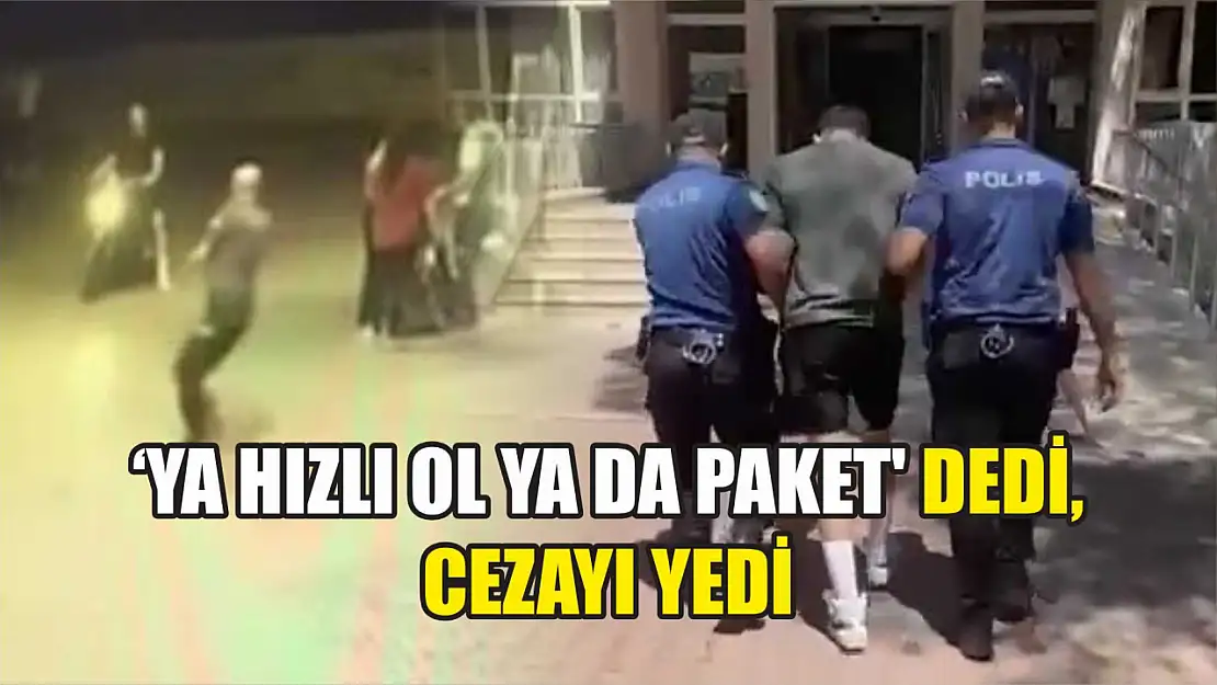 'Ya hızlı ol ya da paket' dedi, cezayı yedi