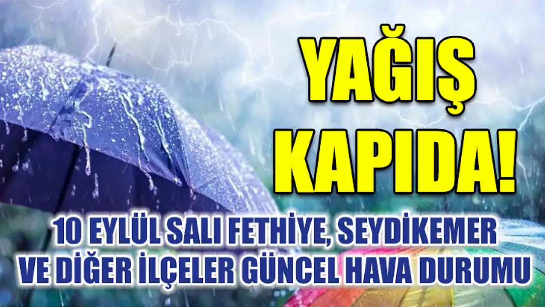 Yağış kapıda! 10 Eylül Salı Fethiye, Seydikemer ve diğer ilçeler güncel hava durumu