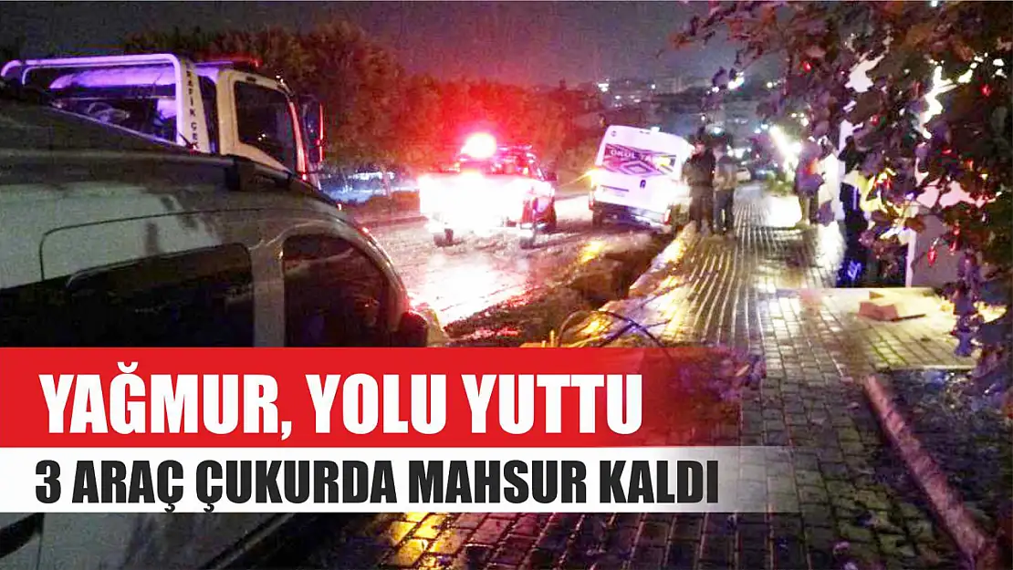 Yağmur, yolu yuttu 3 araç çukurda mahsur kaldı