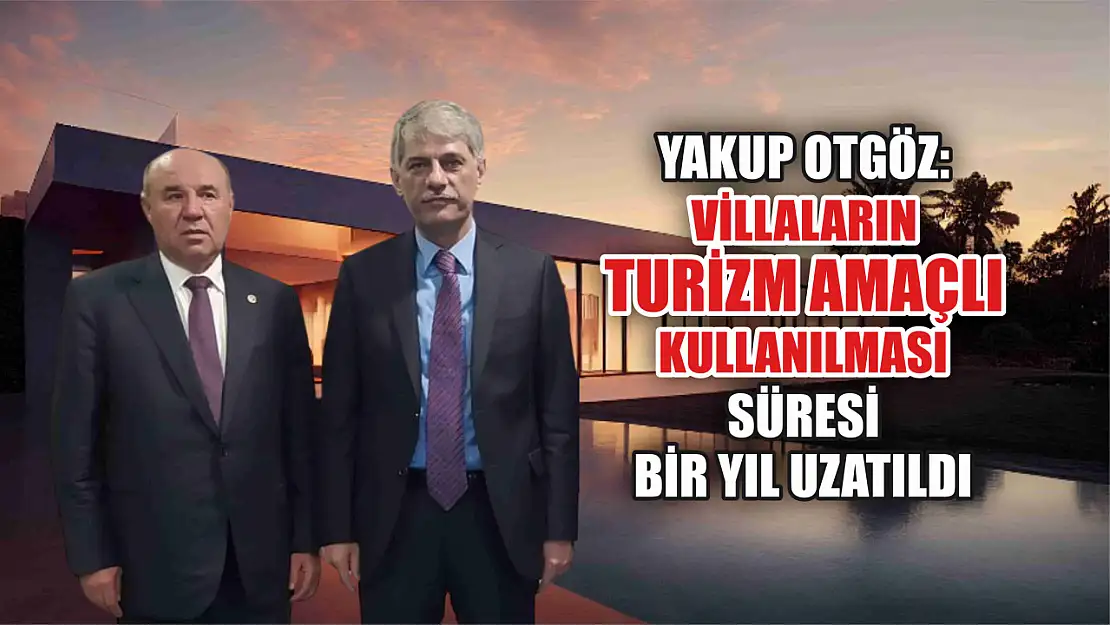 Yakup Otgöz: Villaların Turizm Amaçlı Kullanılması Süresi Bir Yıl Uzatıldı