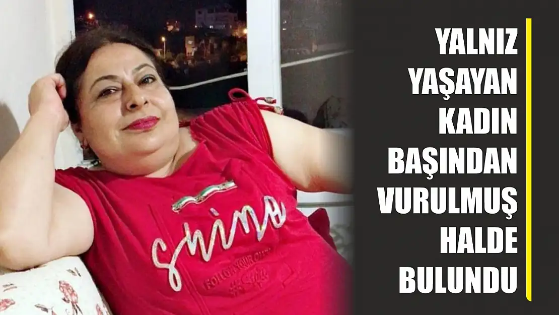 Yalnız yaşayan kadın başından vurulmuş halde bulundu