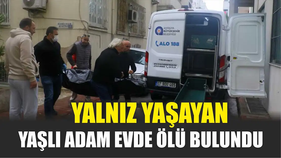 Yalnız yaşayan yaşlı adam evde ölü bulundu