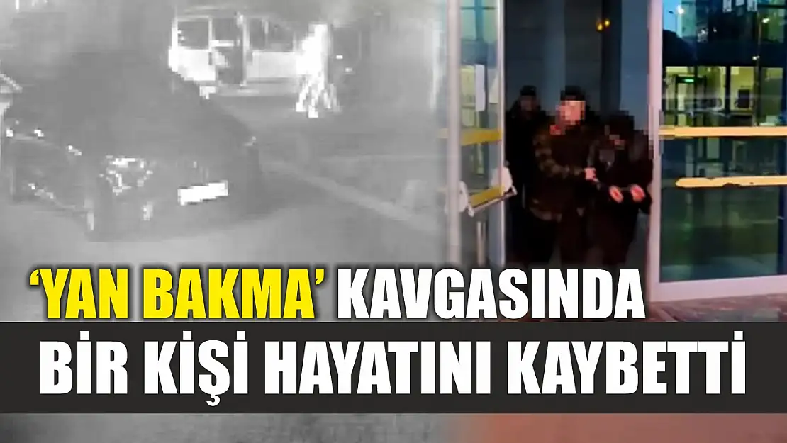 'Yan bakma' kavgasında bir kişi hayatını kaybetti