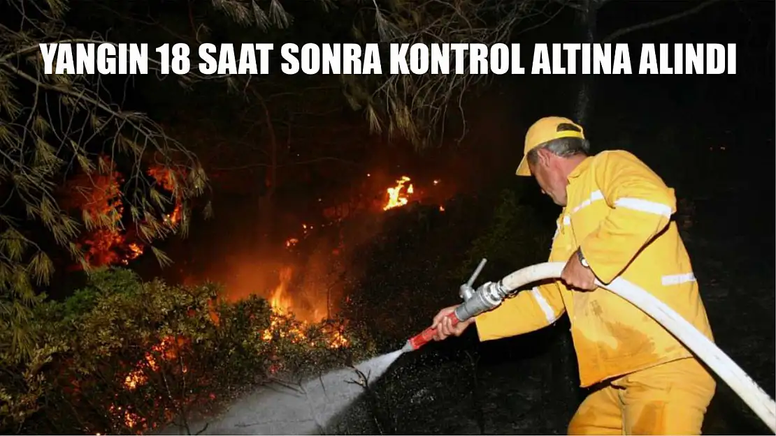 Yangın 18 saat sonra kontrol altına alındı