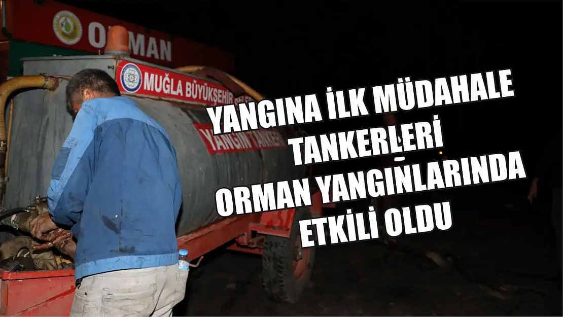 Yangına İlk Müdahale Tankerleri Orman Yangınlarında Etkili Oldu