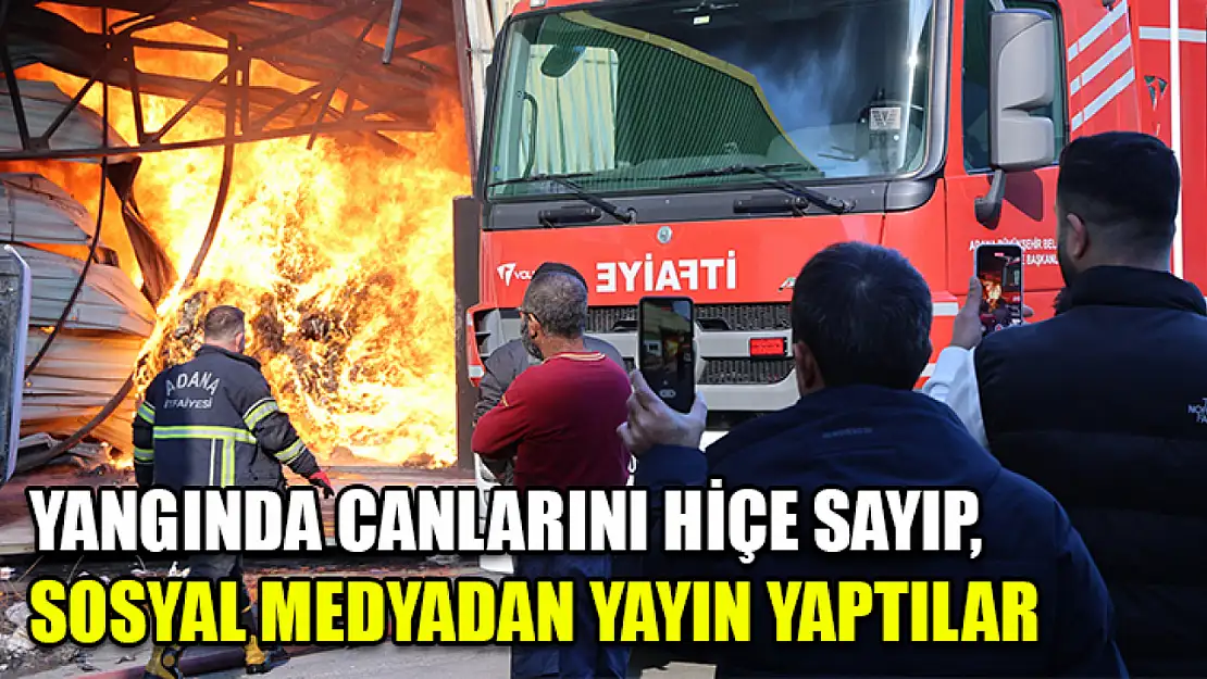 Yangında canlarını hiçe sayıp, sosyal medyadan yayın yaptılar