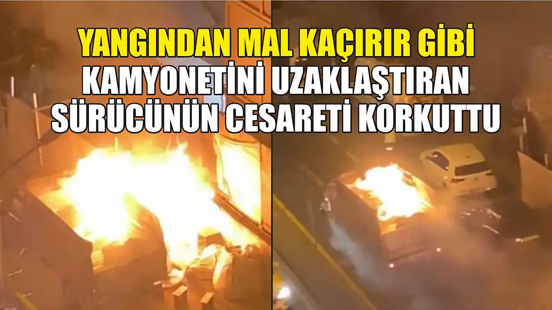 Yangından mal kaçırır gibi kamyonetini uzaklaştıran sürücünün cesareti korkuttu