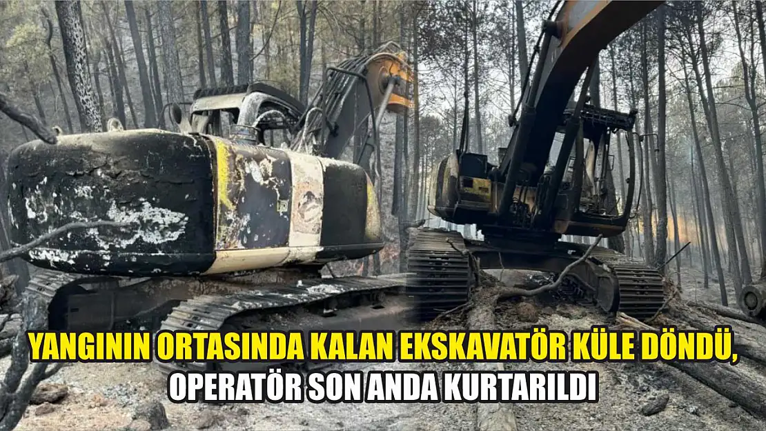 Yangının ortasında kalan ekskavatör küle döndü, operatör son anda kurtarıldı