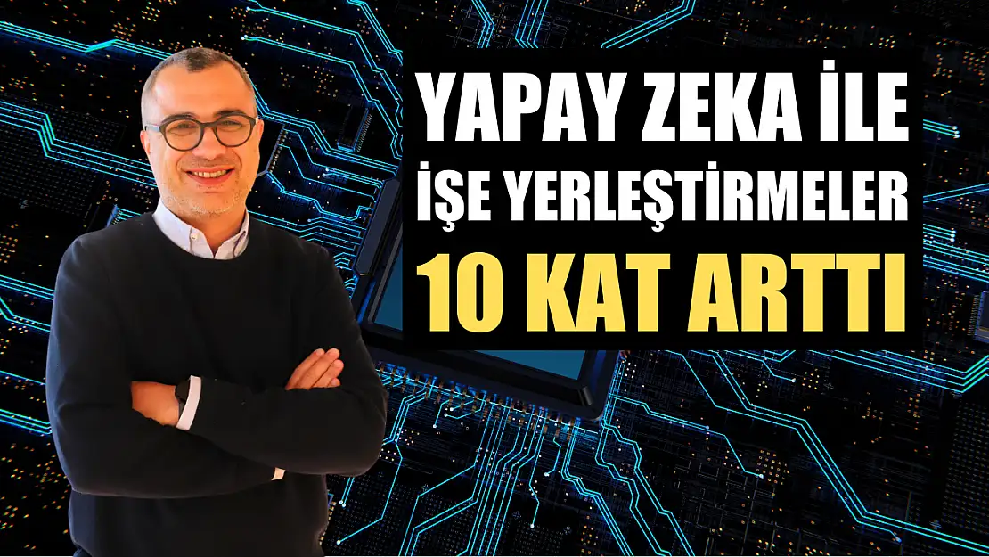 Yapay zeka ile işe yerleştirmeler 10 kat arttı