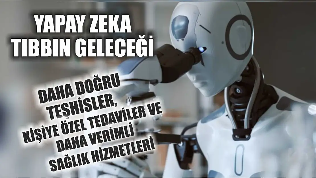 Yapay Zeka Tıbbın Geleceği: Daha Doğru Teşhisler, Kişiye Özel Tedaviler ve Daha Verimli Sağlık Hizmetleri