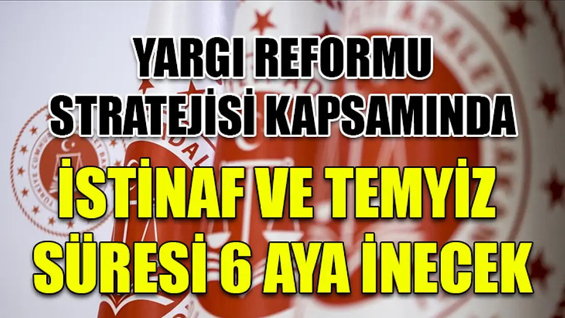 Yargı Reformu Stratejisi kapsamında istinaf ve temyiz süresi 6 aya inecek