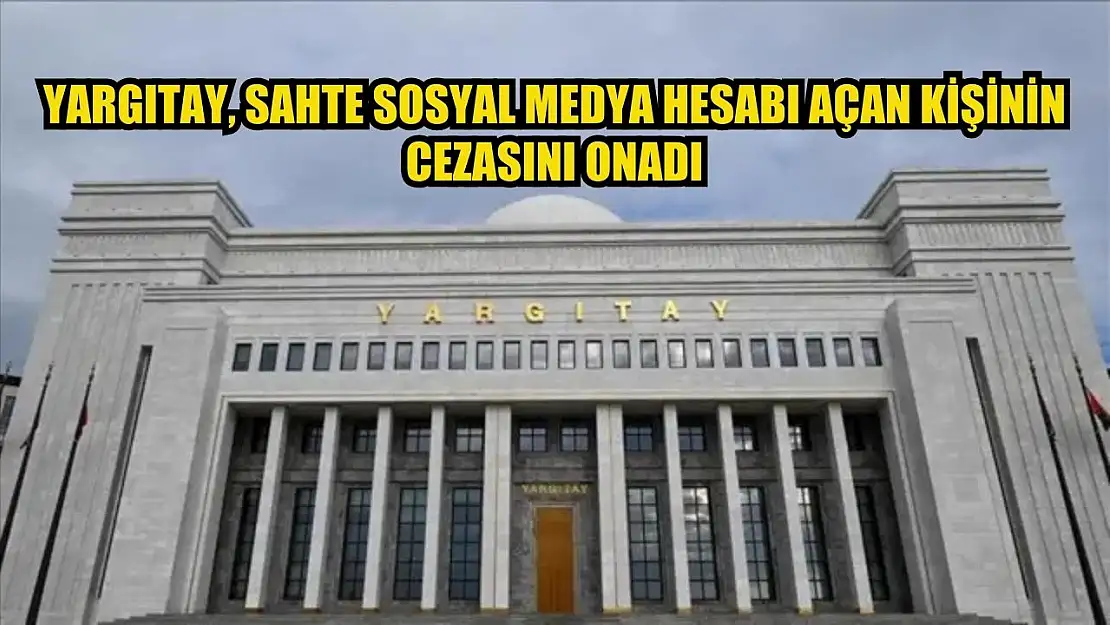 Yargıtay, başkasının bilgileriyle sahte sosyal medya hesabı açan kişinin cezasını onadı