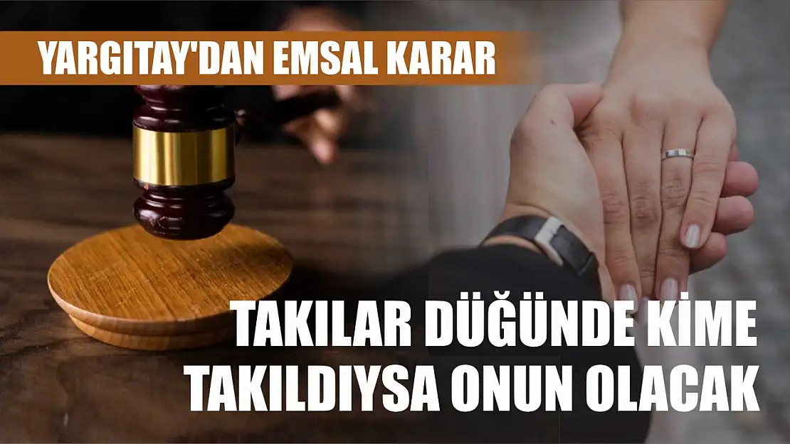 Yargıtay'dan emsal karar: Takılar düğünde kime takıldıysa onun olacak