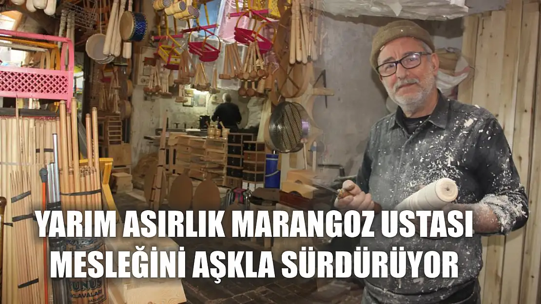 Yarım asırlık marangoz ustası mesleğini aşkla sürdürüyor