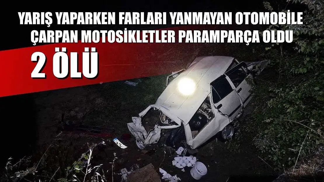Yarış yaparken farları yanmayan otomobile çarpan motosikletler paramparça oldu: 2 ölü