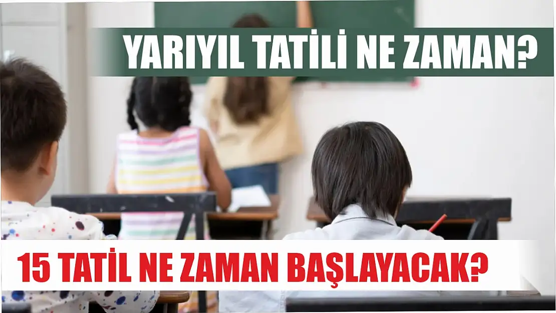 Yarıyıl Tatili Ne Zaman 15 Tatil Ne Zaman Başlayacak