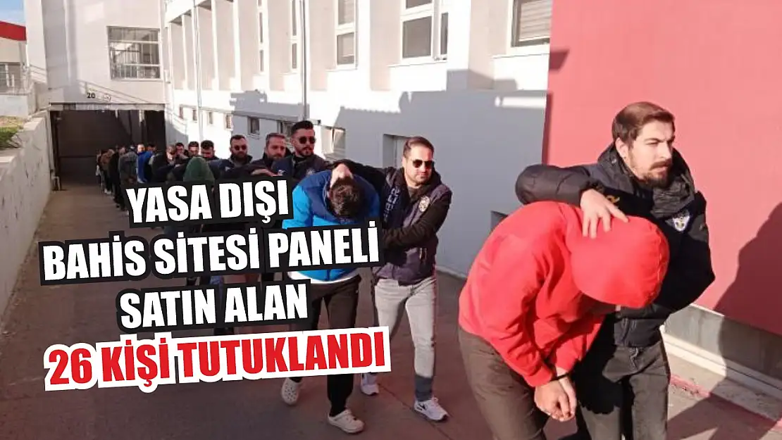 Yasa dışı bahis sitesi paneli satın alan 26 kişi tutuklandı