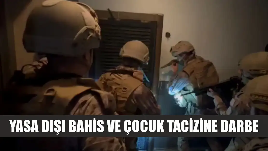 Yasa dışı bahis ve çocuk tacizine darbe