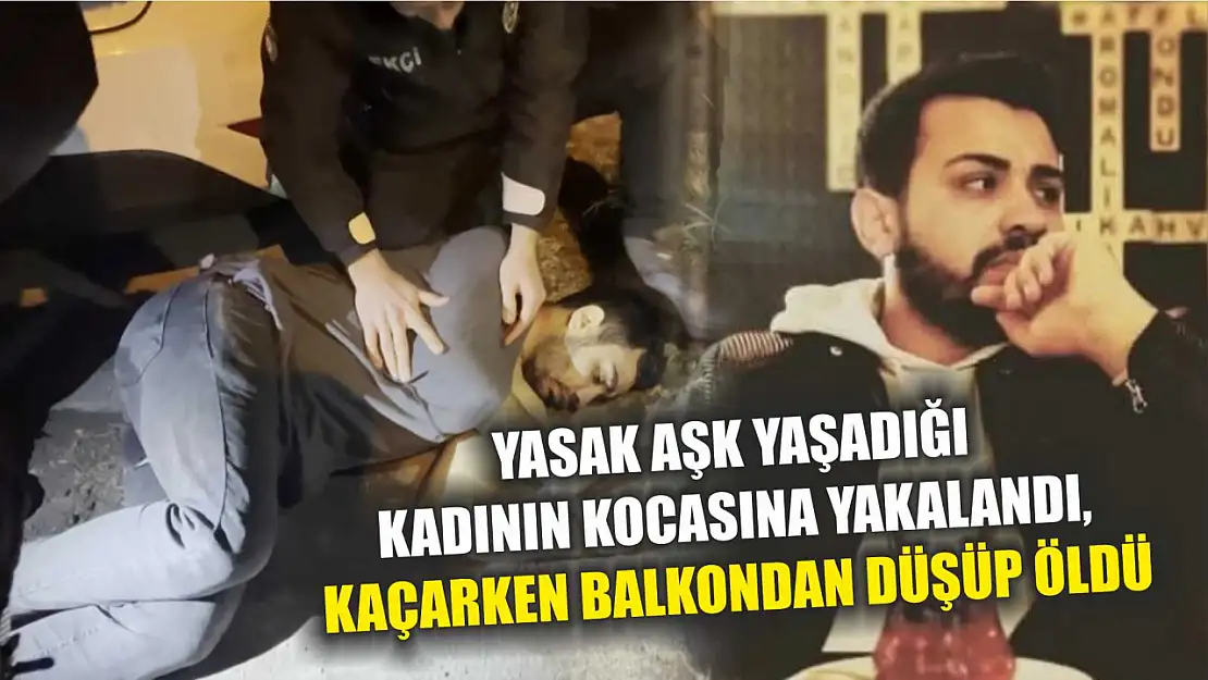 Yasak aşk yaşadığı kadının kocasına yakalandı, kaçarken balkondan düşüp öldü